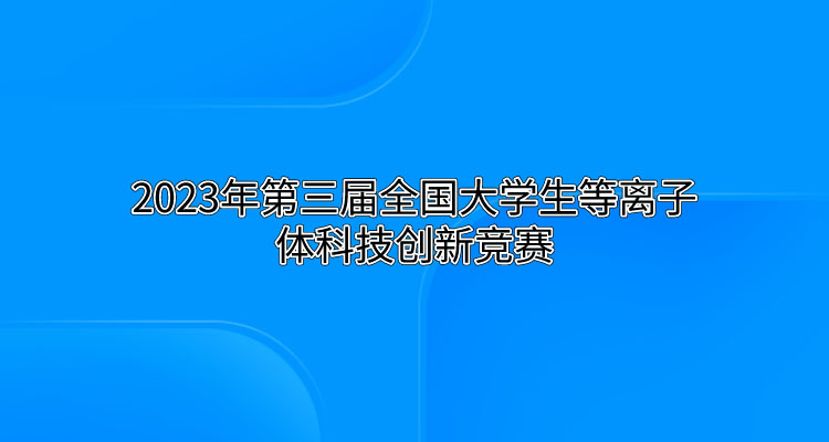 2023年第三届全国大学生等离子体科技创新竞赛